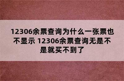 12306余票查询为什么一张票也不显示 12306余票查询无是不是就买不到了